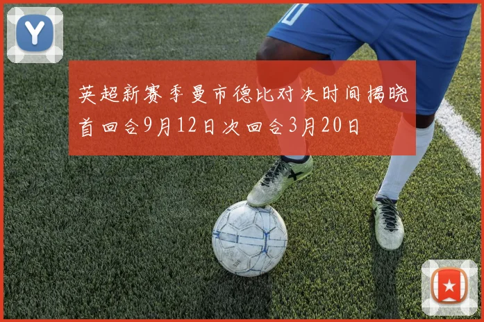 英超新赛季曼市德比对决时间揭晓首回合9月12日次回合3月20日
