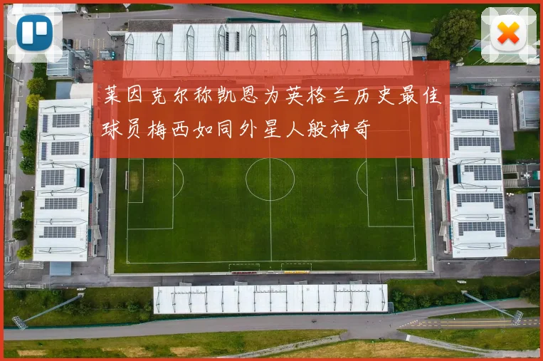 莱因克尔称凯恩为英格兰历史最佳球员梅西如同外星人般神奇